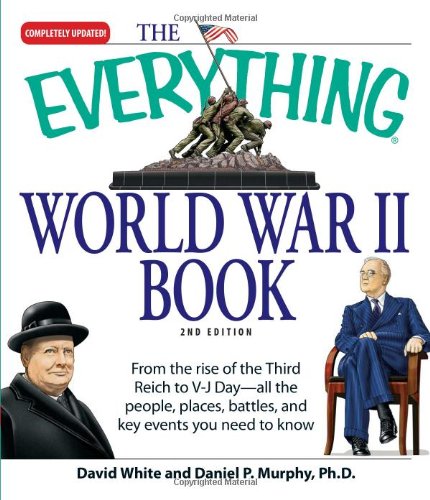 The Everything World War Ii Book People Places Battles And All The Key Events 2nd Edition David White