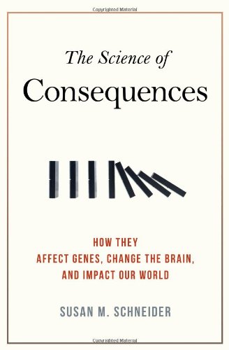 The Science Of Consequences How They Affect Genes Change The Brain And Impact Our World Susan M Schneider