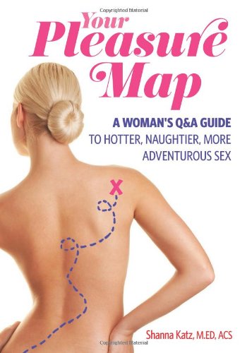 Pleasure Map A Womans Qa Guide To Hotter Naughtier More Adventurous Sex Shanna Katz