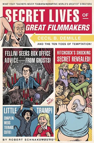 Secret Lives Of Great Filmmakers What Your Teachers Never Told You About The Worlds Greatest Directors 1st Edition Robert Schnakenberg