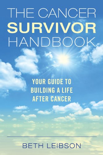 The Cancer Survivor Handbook Your Guide To Building A Life After Cancer Beth Leibson