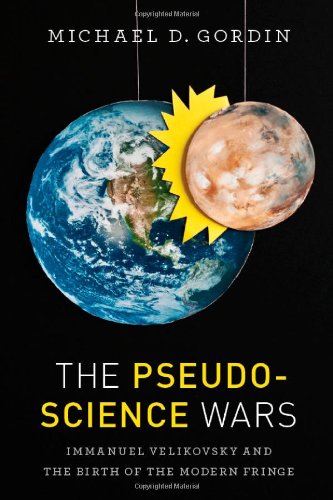 The Pseudoscience Wars Immanuel Velikovsky And The Birth Of The Modern Fringe Michael D Gordin