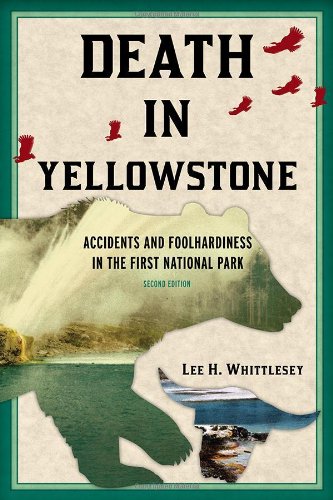 Death In Yellowstone Accidents And Foolhardiness In The First National Park 2nd Edition 2nd Lee H Whittlesey