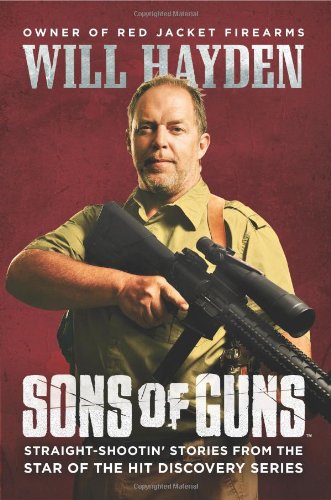 Sons Of Guns Straightshootin Stories From The Star Of The Hit Discovery Series Will Hayden
