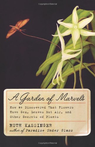 A Garden Of Marvels How We Discovered That Flowers Have Sex Leaves Eat Air And Other Secrets Of Plants Ruth Kassinger