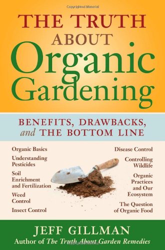 The Truth About Organic Gardening Benefits Drawbacks And The Bottom Line First Edition Jeff Gillman
