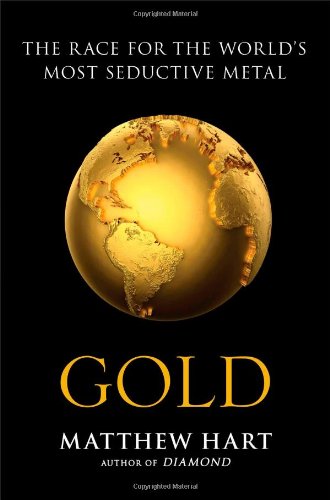 Gold The Race For The Worlds Most Seductive Metal First Edition Matthew Hart