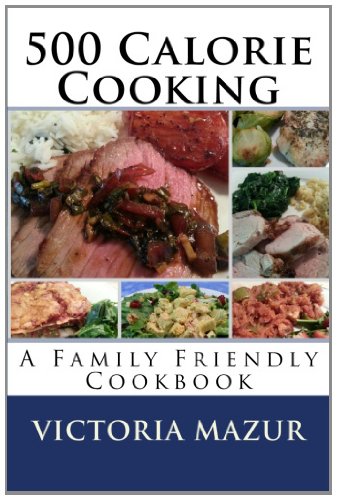 500 Calorie Cooking A Family Friendly Cookbook Victoria Mazur