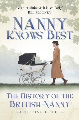 Nanny Knows Best The History Of The British Nanny Katherine Holden