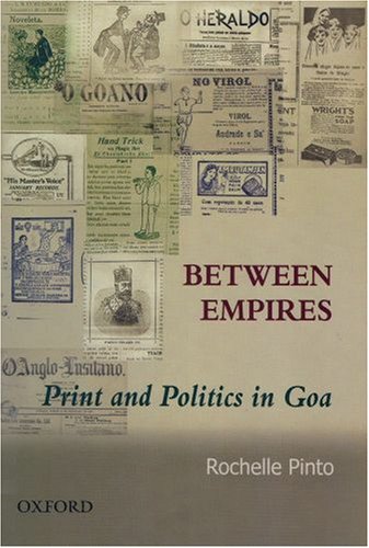 Between Empires Print And Politics In Goa Rochelle Pinto