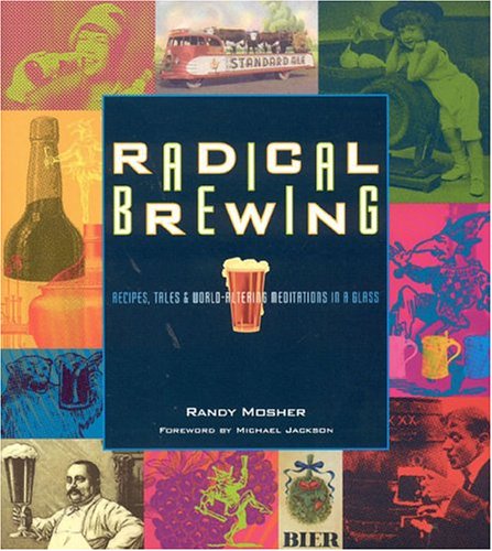Radical Brewing Recipes Tales And Worldaltering Meditations In A Glass Randy Mosher