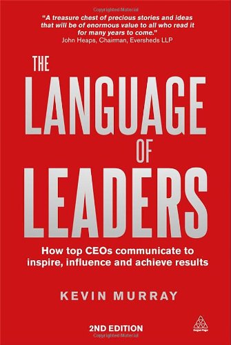 The Language Of Leaders How Top Ceos Communicate To Inspire Influence And Achieve Results Second Edition Kevin Murray