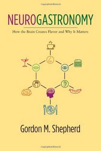 Neurogastronomy How The Brain Creates Flavor And Why It Matters Gordon M Shepherd