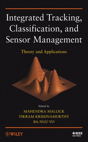 Integrated Tracking Classification And Sensor Management Theory And Applications 1st Edition Mahendra Mallick
