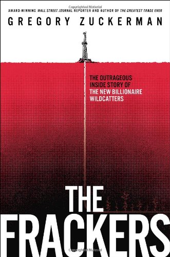 The Frackers The Outrageous Inside Story Of The New Billionaire Wildcatters Gregory Zuckerman