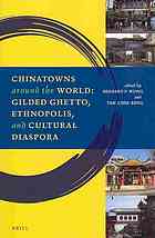 Chinatowns Around The World Gilded Ghetto Ethnopolis And Cultural Diaspora Edited By Bernard P Wong And Tan Cheebeng