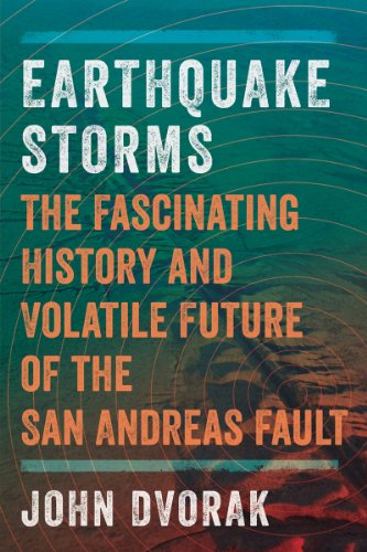 Earthquake Storms The Fascinating History And Volatile Future Of The San Andreas Fault 1st Edition John Dvorak
