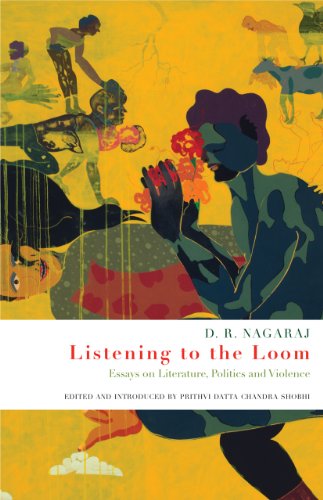 Listening To The Loom Essays On Literature Politics And Violence D R Nagaraj