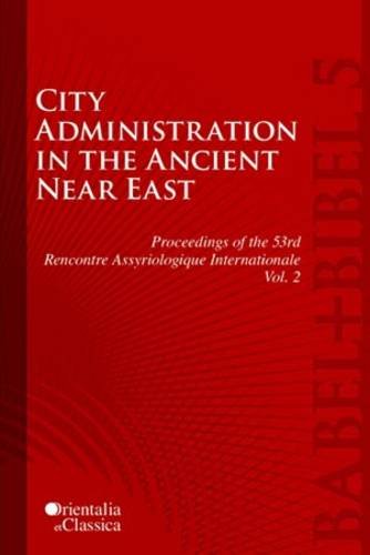 City Administration In The Ancient Near East Proceedings Of The 53e Rencontre Assyriologique Internationale Vol 2 L Kogan