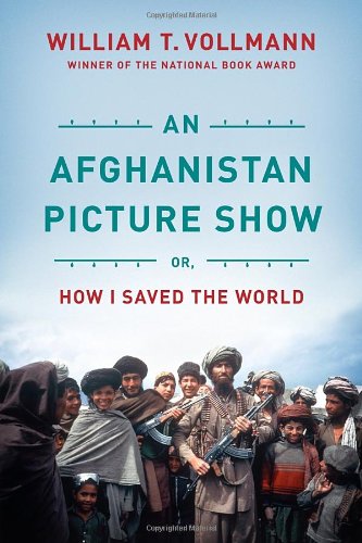 An Afghanistan Picture Show Or How I Saved The World Revised William T Vollmann