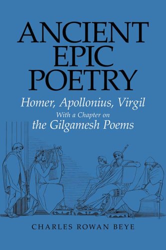 Ancient Epic Poetry Homer Apollonius Virgil With A Chapter On The Gilgamesh Poems 2nd Charles Rowan Beye