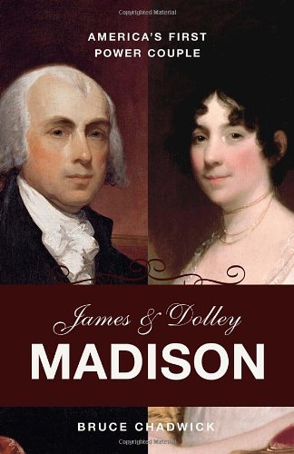 James And Dolley Madison Americas First Power Couple Bruce Chadwick