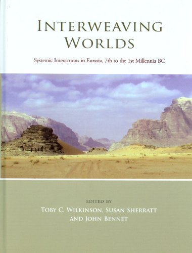 Interweaving Worlds Systemic Interactions In Eurasia 7th To 1st Millennia Bc Toby C Wilkinson