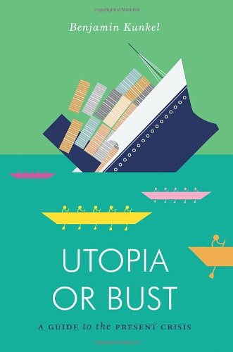 Utopia Or Bust A Guide To The Present Crisis Benjamin Kunkel
