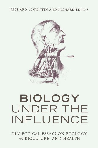 Biology Under The Influence Dialectical Essays On Ecology Agriculture And Health Richard Lewontin