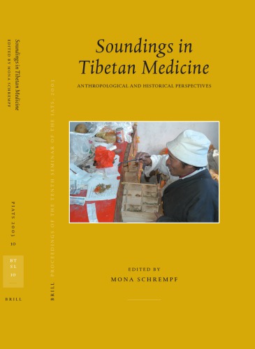 Soundings In Tibetan Medicine Anthropological And Historical Perspectives Tibetan Studies Proceedings Of The Tenth Seminar Of The International Association For Tibetan Studies Oxford 2003 Mona Schrempf Editor