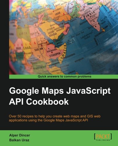 Google Maps Javascript Api Cookbook Alper Dincer Balkan Uraz