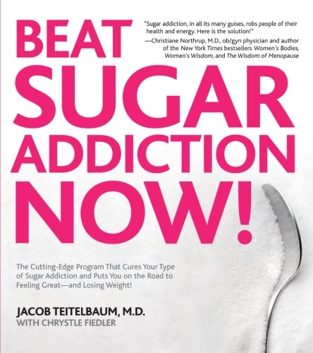 Beat Sugar Addiction Now The Cuttingedge Program That Cures Your Type Of Sugar Addiction And Puts You On The Road To Feeling Great And Losing Weight 1st Edition Chrystle Fiedler