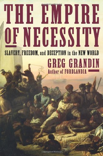 The Empire Of Necessity Slavery Freedom And Deception In The New World First Edition Greg Grandin