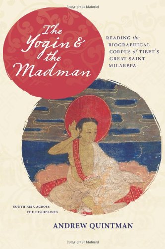 The Yogin And The Madman Reading The Biographical Corpus Of Tibets Great Saint Milarepa Andrew Quintman