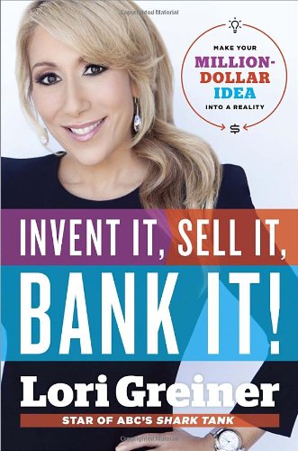 Invent It Sell It Bank It Make Your Milliondollar Idea Into A Reality Lori Greiner