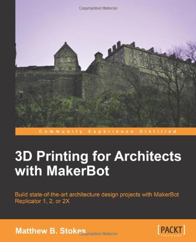3d Printing For Architects With Makerbot Matthew B Stokes