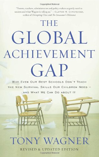 The Global Achievement Gap Why Even Our Best Schools Dont Teach The New Survival Skills Our Children Needand What We Can Do About It Updated Edition Tony Wagner