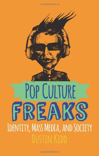 Pop Culture Freaks Identity Mass Media And Society Dustin Kidd