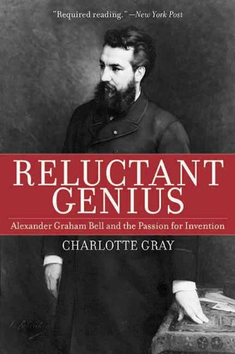 Reluctant Genius Alexander Graham Bell And The Passion For Invention Reprint Charlotte Gray