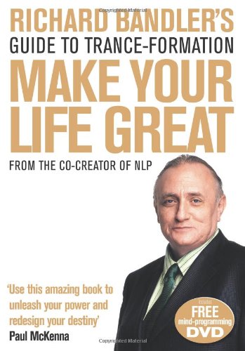 Richard Bandlers Guide To Tranceformation Make Your Life Great Richard Bandler