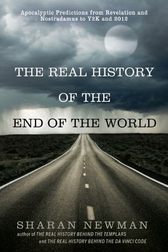 The Real History Of The End Of The World Apocalyptic Predictions From Revelation And Nostradamus To Y2k And 2012 Original Sharan Newman