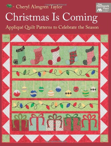 Christmas Is Coming Applique Quilt Patterns To Celebrate The Season Cheryl Almgren Taylor