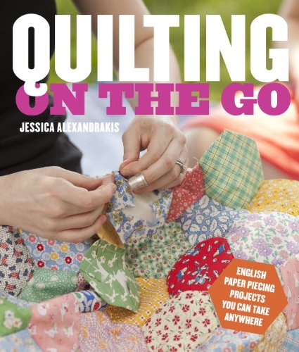 Quilting On The Go English Paper Piecing Projects You Can Take Anywhere Jessica Alexandrakis