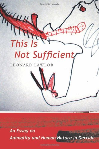 This Is Not Sufficient An Essay On Animality And Human Nature In Derrida Leonard Lawlor