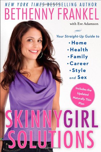 Skinnygirl Solutions Your Straightup Guide To Home Health Family Career Style And Sex Bethenny Frankel