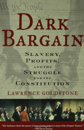 Dark Bargain Slavery Profits And The Struggle For The Constitution Lawrence Goldstone