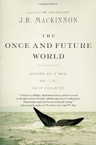 The Once And Future World Nature As It Was As It Is As It Could Be Jb Mackinnon