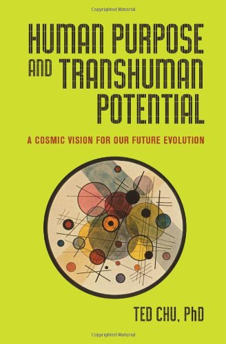 Human Purpose And Transhuman Potential A Cosmic Vision Of Our Future Evolution Ted Chu