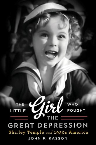 The Little Girl Who Fought The Great Depression Shirley Temple And 1930s America 1st Edition John F Kasson
