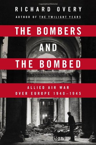 The Bombers And The Bombed Allied Air War Over Europe 19401945 2013 First Edition Richard Overy